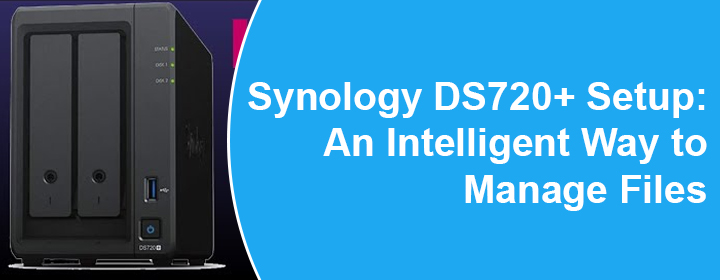 Synology DS720+ Setup An Intelligent Way to Manage